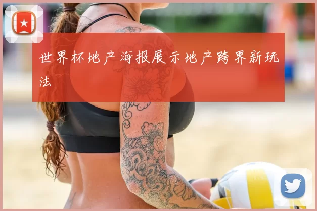 世界杯地产海报展示地产跨界新玩法