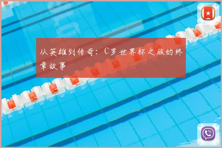 从英雄到传奇：C罗世界杯之旅的终章故事