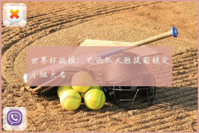 世界杯战报:巴西队大胜提前锁定小组头名