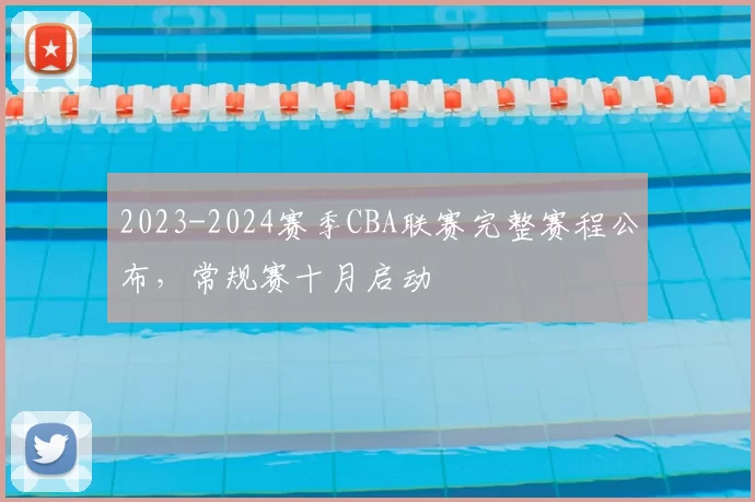 2023-2024赛季CBA联赛完整赛程公布,常规赛十月启动