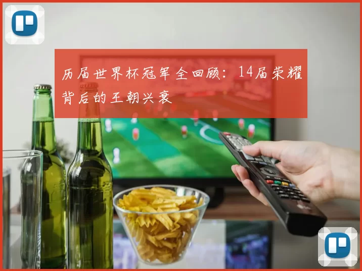 历届世界杯冠军全回顾:14届荣耀背后的王朝兴衰