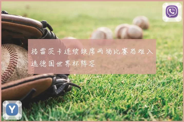 格雷茨卡连续缺席两场比赛恐难入选德国世界杯阵容