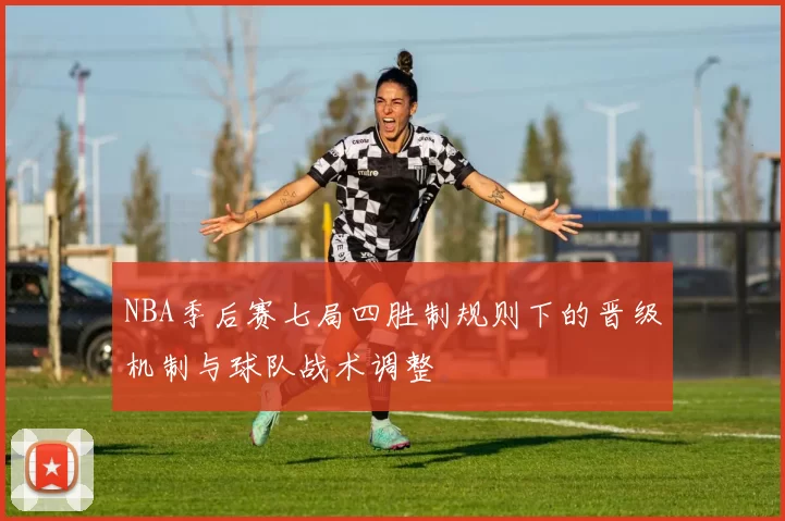NBA季后赛七局四胜制规则下的晋级机制与球队战术调整