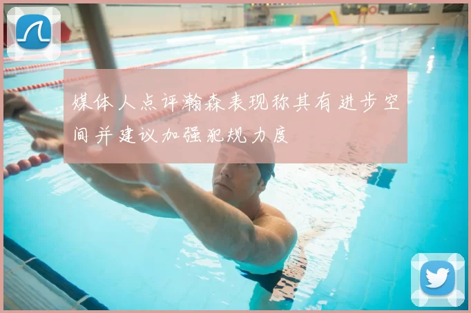 媒体人点评瀚森表现称其有进步空间并建议加强犯规力度