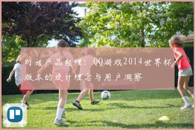 对话产品经理：QQ游戏2014世界杯版本的设计理念与用户洞察
