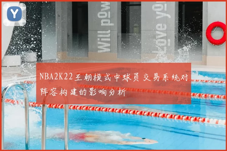 NBA2K22王朝模式中球员交易系统对阵容构建的影响分析