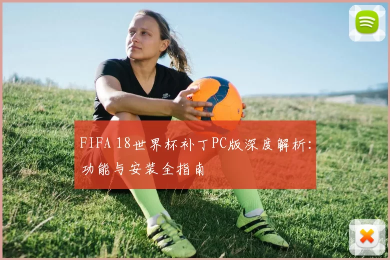 FIFA 18世界杯补丁PC版深度解析:功能与安装全指南