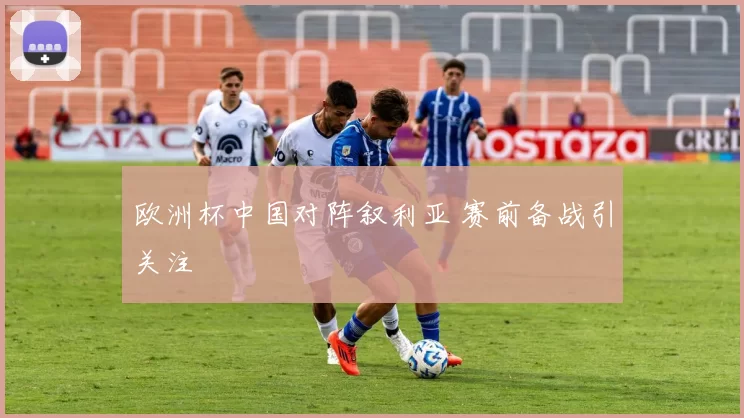 欧洲杯中国对阵叙利亚 赛前备战引关注